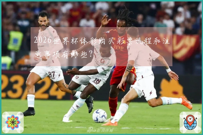 2026世界杯体彩购买彩票流程和注意事项有哪些？